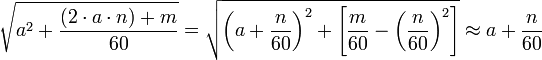 \sqrt{a^2+\frac{\left(2\sdot a\sdot n\right)+m}{60}}=\sqrt{\left(a+\frac{n}{60}\right)^2+\left[\frac{m}{60}-\left(\frac{n}{60}\right)^2\right]}\approx a+\frac{n}{60}