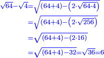 \scriptstyle{\color{blue}{\begin{align}\scriptstyle\sqrt{64}-\sqrt{4}&\scriptstyle=\sqrt{\left(64+4\right)-\left(2\sdot\sqrt{64\sdot4}\right)}\\&\scriptstyle=\sqrt{\left(64+4\right)-\left(2\sdot\sqrt{256}\right)}\\&\scriptstyle=\sqrt{\left(64+4\right)-\left(2\sdot16\right)}\\&\scriptstyle=\sqrt{\left(64+4\right)-32}=\sqrt{36}=6\\\end{align}}}