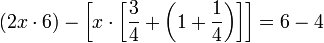 \left(2x\sdot6\right)-\left[x\sdot\left[\frac{3}{4}+\left(1+\frac{1}{4}\right)\right]\right]=6-4