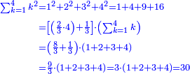 \scriptstyle{\color{blue}{\begin{align}\scriptstyle\sum_{k=1}^{4} k^2&\scriptstyle=1^2+2^2+3^2+4^2=1+4+9+16\\&\scriptstyle=\left[\left(\frac{2}{3}\sdot4\right)+\frac{1}{3}\right]\sdot\left(\sum_{k=1}^{4} k\right)\\&\scriptstyle=\left(\frac{8}{3}+\frac{1}{3}\right)\sdot\left(1+2+3+4\right)\\&\scriptstyle=\frac{9}{3}\sdot\left(1+2+3+4\right)=3\sdot\left(1+2+3+4\right)=30\\\end{align}}}