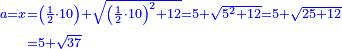 \scriptstyle{\color{blue}{\begin{align}\scriptstyle a=x&\scriptstyle=\left(\frac{1}{2}\sdot10\right)+\sqrt{\left(\frac{1}{2}\sdot10\right)^2+12}=5+\sqrt{5^2+12}=5+\sqrt{25+12}\\&\scriptstyle=5+\sqrt{37}\\\end{align}}}