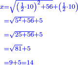 \scriptstyle{\color{blue}{\begin{align}\scriptstyle x&\scriptstyle=\sqrt{\left(\frac{1}{2}\sdot10\right)^2+56}+\left(\frac{1}{2}\sdot10\right)\\&\scriptstyle=\sqrt{5^2+56}+5\\&\scriptstyle=\sqrt{25+56}+5\\&\scriptstyle=\sqrt{81}+5\\&\scriptstyle=9+5=14\\\end{align}}}