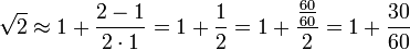 \sqrt{2}\approx1+\frac{2-1}{2\sdot1}=1+\frac{1}{2}=1+\frac{\frac{60}{60}}{2}=1+\frac{30}{60}