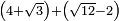 \scriptstyle\left(4+\sqrt{3}\right)+\left(\sqrt{12}-2\right)