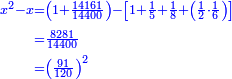 \scriptstyle{\color{blue}{\begin{align}\scriptstyle x^2-x&\scriptstyle=\left(1+\frac{14161}{14400}\right)-\left[1+\frac{1}{5}+\frac{1}{8}+\left(\frac{1}{2}\sdot\frac{1}{6}\right)\right]\\&\scriptstyle=\frac{8281}{14400}\\&\scriptstyle=\left(\frac{91}{120}\right)^2\\\end{align}}}