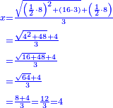 \scriptstyle{\color{blue}{\begin{align}\scriptstyle x&\scriptstyle=\frac{\sqrt{\left(\frac{1}{2}\sdot8\right)^2+\left(16\sdot3\right)}+\left(\frac{1}{2}\sdot8\right)}{3}\\&\scriptstyle=\frac{\sqrt{4^2+48}+4}{3}\\&\scriptstyle=\frac{\sqrt{16+48}+4}{3}\\&\scriptstyle=\frac{\sqrt{64}+4}{3}\\&\scriptstyle=\frac{8+4}{3}=\frac{12}{3}=4\\\end{align}}}