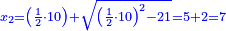 \scriptstyle{\color{blue}{x_2=\left(\frac{1}{2}\sdot10\right)+\sqrt{\left(\frac{1}{2}\sdot10\right)^2-21}=5+2=7}}
