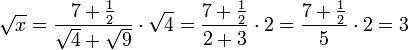 \sqrt{x}=\frac{7+\frac{1}{2}}{\sqrt{4}+\sqrt{9}}\sdot\sqrt{4}=\frac{7+\frac{1}{2}}{2+3}\sdot2=\frac{7+\frac{1}{2}}{5}\sdot2=3