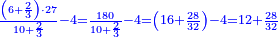 \scriptstyle{\color{blue}{\frac{\left(6+\frac{2}{3}\right)\sdot27}{10+\frac{2}{3}}-4=\frac{180}{10+\frac{2}{3}}-4=\left(16+\frac{28}{32}\right)-4=12+\frac{28}{32}}}