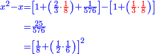 \scriptstyle{\color{blue}{\begin{align}\scriptstyle x^2-x&\scriptstyle=\left[1+\left(\frac{2}{3}{\color{red}{\sdot\frac{1}{8}}}\right)+\frac{1}{576}\right]-\left[1+\left({\color{red}{\frac{1}{3}\sdot\frac{1}{8}}}\right)\right]\\&\scriptstyle=\frac{25}{576}\\&\scriptstyle=\left[\frac{1}{8}+\left(\frac{1}{2}\sdot\frac{1}{6}\right)\right]^2\\\end{align}}}