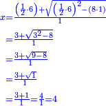 \scriptstyle{\color{blue}{\begin{align}\scriptstyle x&\scriptstyle=\frac{\left(\frac{1}{2}\sdot6\right)+\sqrt{\left(\frac{1}{2}\sdot6\right)^2-\left(8\sdot1\right)}}{1}\\&\scriptstyle=\frac{3+\sqrt{3^2-8}}{1}\\&\scriptstyle=\frac{3+\sqrt{9-8}}{1}\\&\scriptstyle=\frac{3+\sqrt{1}}{1}\\&\scriptstyle=\frac{3+1}{1}=\frac{4}{1}=4\\\end{align}}}