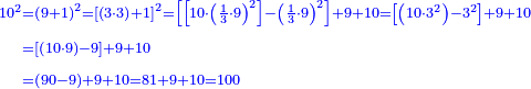 \scriptstyle{\color{blue}{\begin{align}\scriptstyle10^2&\scriptstyle=\left(9+1\right)^2=\left[\left(3\sdot3\right)+1\right]^2=\left[\left[10\sdot\left(\frac{1}{3}\sdot9\right)^2\right]-\left(\frac{1}{3}\sdot9\right)^2\right]+9+10=\left[\left(10\sdot3^2\right)-3^2\right]+9+10\\&\scriptstyle=\left[\left(10\sdot9\right)-9\right]+9+10\\&\scriptstyle=\left(90-9\right)+9+10=81+9+10=100\\\end{align}}}