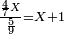 \scriptstyle\frac{\frac{4}{7}X}{\frac{5}{9}}=X+1