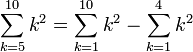 \sum_{k=5}^{10} k^2 =\sum_{k=1}^{10} k^2-\sum_{k=1}^{4} k^2