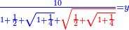 \scriptstyle{\color{blue}{\frac{10}{1+\frac{1}{2}+\sqrt{1+\frac{1}{4}}+{\color{red}{\sqrt{\frac{1}{2}+\sqrt{1+\frac{1}{4}}}}}}=y}}