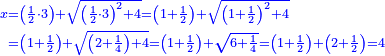 \scriptstyle{\color{blue}{\begin{align}\scriptstyle x&\scriptstyle=\left(\frac{1}{2}\sdot3\right)+\sqrt{\left(\frac{1}{2}\sdot3\right)^2+4}=\left(1+\frac{1}{2}\right)+\sqrt{\left(1+\frac{1}{2}\right)^2+4}\\&\scriptstyle=\left(1+\frac{1}{2}\right)+\sqrt{\left(2+\frac{1}{4}\right)+4}=\left(1+\frac{1}{2}\right)+\sqrt{6+\frac{1}{4}}=\left(1+\frac{1}{2}\right)+\left(2+\frac{1}{2}\right)=4\\\end{align}}}
