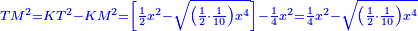 \scriptstyle{\color{blue}{TM^2=KT^2-KM^2=\left[\frac{1}{2}x^2-\sqrt{\left(\frac{1}{2}\sdot\frac{1}{10}\right)x^4}\right]-\frac{1}{4}x^2=\frac{1}{4}x^2-\sqrt{\left(\frac{1}{2}\sdot\frac{1}{10}\right)x^4}}}