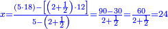 \scriptstyle{\color{blue}{x=\frac{\left(5\sdot18\right)-\left[\left(2+\frac{1}{2}\right)\sdot12\right]}{5-\left(2+\frac{1}{2}\right)}=\frac{90-30}{2+\frac{1}{2}}=\frac{60}{2+\frac{1}{2}}=24}}