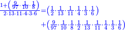 \scriptstyle{\color{blue}{\begin{align}\scriptstyle\frac{1+\left(\frac{9}{97}\sdot\frac{1}{10}\sdot\frac{1}{8}\right)}{2\sdot13\sdot11\sdot4\sdot3\sdot6}&\scriptstyle=\left(\frac{1}{2}\sdot\frac{1}{13}\sdot\frac{1}{11}\sdot\frac{1}{4}\sdot\frac{1}{3}\sdot\frac{1}{6}\right)\\&\scriptstyle+\left(\frac{9}{97}\sdot\frac{1}{10}\sdot\frac{1}{8}\sdot\frac{1}{2}\sdot\frac{1}{13}\sdot\frac{1}{11}\sdot\frac{1}{4}\sdot\frac{1}{3}\sdot\frac{1}{6}\right)\\\end{align}}}