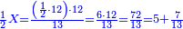 \scriptstyle{\color{blue}{\frac{1}{2}X=\frac{\left(\frac{1}{2}\sdot12\right)\sdot12}{13}=\frac{6\sdot12}{13}=\frac{72}{13}=5+\frac{7}{13}}}
