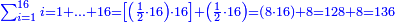 \scriptstyle{\color{blue}{\sum_{i=1}^{16} i=1+\ldots+16=\left[\left(\frac{1}{2}\sdot16\right)\sdot16\right]+\left(\frac{1}{2}\sdot16\right)=\left(8\sdot16\right)+8=128+8=136}}