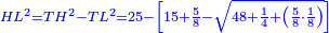 \scriptstyle{\color{blue}{HL^2=TH^2-TL^2=25-\left[15+\frac{5}{8}-\sqrt{48+\frac{1}{4}+\left(\frac{5}{8}\sdot\frac{1}{8}\right)}\right]}}