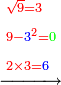 \scriptstyle\xrightarrow{\begin{align}&\scriptstyle{\color{red}{\sqrt{9}=3}}\\&\scriptstyle{\color{red}{9-{\color{blue}{3}}^2=}}{\color{green}{0}}\\&\scriptstyle{\color{red}{2\times3=}}{\color{blue}{6}}\\\end{align}}