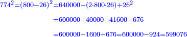 \scriptstyle{\color{blue}{\begin{align}\scriptstyle774^2=\left(800-26\right)^2&\scriptstyle=640000-\left(2\sdot800\sdot26\right)+26^2\\&\scriptstyle=600000+40000-41600+676\\&\scriptstyle=600000-1600+676=600000-924=599076\\\end{align}}}
