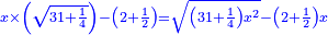 \scriptstyle{\color{blue}{x\times\left(\sqrt{31+\frac{1}{4}}\right)-\left(2+\frac{1}{2}\right)=\sqrt{\left(31+\frac{1}{4}\right)x^2}-\left(2+\frac{1}{2}\right)x}}