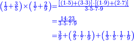 {\color{blue}{\begin{align}\scriptstyle\left(\frac{1}{3}+\frac{3}{5}\right)\times\left(\frac{1}{7}+\frac{2}{9}\right)&\scriptstyle=\frac{\left[\left(1\sdot5\right)+\left(3\sdot3\right)\right]\sdot\left[\left(1\sdot9\right)+\left(2\sdot7\right)\right]}{3\sdot5\sdot7\sdot9}\\&\scriptstyle=\frac{14\sdot23}{3\sdot5\sdot7\sdot9}\\&\scriptstyle=\frac{3}{9}+\left(\frac{2}{5}\sdot\frac{1}{7}\sdot\frac{1}{9}\right)+\left(\frac{1}{3}\sdot\frac{1}{5}\sdot\frac{1}{7}\sdot\frac{1}{9}\right)\\\end{align}}}