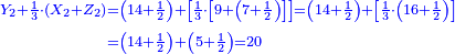 \scriptstyle{\color{blue}{\scriptstyle\begin{align}\scriptstyle Y_2+\frac{1}{3}\sdot\left(X_2+Z_2\right)&\scriptstyle=\left(14+\frac{1}{2}\right)+\left[\frac{1}{3}\sdot\left[9+\left(7+\frac{1}{2}\right)\right]\right]=\left(14+\frac{1}{2}\right)+\left[\frac{1}{3}\sdot\left(16+\frac{1}{2}\right)\right]\\&\scriptstyle=\left(14+\frac{1}{2}\right)+\left(5+\frac{1}{2}\right)=20\\\end{align}}}