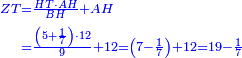 \scriptstyle{\color{blue}{\begin{align}\scriptstyle ZT&\scriptstyle=\frac{HT\sdot AH}{BH}+AH \\&\scriptstyle=\frac{\left(5+\frac{1}{7}\right)\sdot12}{9}+12=\left(7-\frac{1}{7}\right)+12=19-\frac{1}{7}\\\end{align}}}