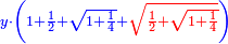 \scriptstyle{\color{blue}{y\sdot\left(1+\frac{1}{2}+\sqrt{1+\frac{1}{4}}+{\color{red}{\sqrt{\frac{1}{2}+\sqrt{1+\frac{1}{4}}}}}\right)}}