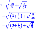 \scriptstyle{\color{blue}{\begin{align}\scriptstyle x&\scriptstyle=\sqrt{\frac{20}{6}+\sqrt{\frac{8}{6^2}}}\\&\scriptstyle=\sqrt{\left(3+\frac{1}{3}\right)+\sqrt{\frac{8}{36}}}\\&\scriptstyle=\sqrt{\left(3+\frac{1}{3}\right)+\sqrt{\frac{2}{9}}}\\\end{align}}}