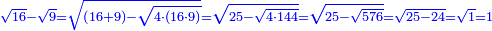 \scriptstyle{\color{blue}{\sqrt{16}-\sqrt{9}=\sqrt{\left(16+9\right)-\sqrt{4\sdot\left(16\sdot9\right)}}=\sqrt{25-\sqrt{4\sdot144}}=\sqrt{25-\sqrt{576}}=\sqrt{25-24}=\sqrt{1}=1}}