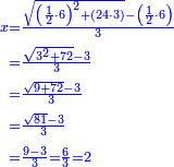 \scriptstyle{\color{blue}{\begin{align}\scriptstyle x&\scriptstyle=\frac{\sqrt{\left(\frac{1}{2}\sdot6\right)^2+\left(24\sdot3\right)}-\left(\frac{1}{2}\sdot6\right)}{3}\\&\scriptstyle=\frac{\sqrt{3^2+72}-3}{3}\\&\scriptstyle=\frac{\sqrt{9+72}-3}{3}\\&\scriptstyle=\frac{\sqrt{81}-3}{3}\\&\scriptstyle=\frac{9-3}{3}=\frac{6}{3}=2\\\end{align}}}