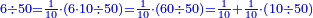 \scriptstyle{\color{blue}{6\div50=\frac{1}{10}\sdot\left(6\sdot10\div50\right)=\frac{1}{10}\sdot\left(60\div50\right)=\frac{1}{10}+\frac{1}{10}\sdot\left(10\div50\right)}}