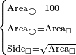 \scriptstyle\begin{cases}\scriptstyle\rm{Area_{\bigcirc}}=100\\\scriptstyle \rm{Area_{\bigcirc}=Area_{\square}}\\\scriptstyle\rm{Side_{\square}=\sqrt{Area_{\square}}}\end{cases}