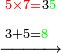 \scriptstyle\xrightarrow{\begin{align}&\scriptstyle{\color{red}{5\times7=}}3{\color{green}{5}}\\&\scriptstyle3+5={\color{green}{8}}\\\end{align}}