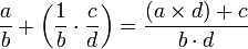 \frac{a}{b}+\left(\frac{1}{b}\sdot\frac{c}{d}\right)=\frac{\left(a\times d\right)+c}{b\sdot d}