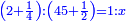 \scriptstyle{\color{blue}{\left(2+\frac{1}{4}\right):\left(45+\frac{1}{2}\right)=1:x}}