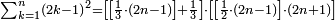 \scriptstyle\sum_{k=1}^n\left(2k-1\right)^2=\left[\left[\frac{1}{3}\sdot\left(2n-1\right)\right]+\frac{1}{3}\right]\sdot\left[\left[\frac{1}{2}\sdot\left(2n-1\right)\right]\sdot\left(2n+1\right)\right]