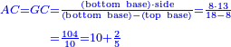 \scriptstyle{\color{blue}{\begin{align}\scriptstyle AC=GC &\scriptstyle=\frac{\left(\rm{bottom\ base}\right)\sdot\rm{side}}{\left(\rm{bottom\ base}\right)-\left(\rm{top\ base}\right)}=\frac{8\sdot13}{18-8}\\&\scriptstyle=\frac{104}{10}=10+\frac{2}{5}\\\end{align}}}