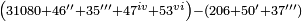 \scriptstyle\left(31080+46''+35'''+47^{iv}+53^{vi}\right)-\left(206+50'+37'''\right)