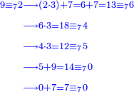 \scriptstyle{\color{blue}{\begin{align}\scriptstyle9\equiv_72&\scriptstyle\longrightarrow\left(2\sdot3\right)+7=6+7=13\equiv_76\\&\scriptstyle\longrightarrow6\sdot3=18\equiv_74\\&\scriptstyle\longrightarrow4\sdot3=12\equiv_75\\&\scriptstyle\longrightarrow5+9=14\equiv_70\\&\scriptstyle\longrightarrow0+7=7\equiv_70\\\end{align}}}