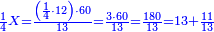 \scriptstyle{\color{blue}{\frac{1}{4}X=\frac{\left(\frac{1}{4}\sdot12\right)\sdot60}{13}=\frac{3\sdot60}{13}=\frac{180}{13}=13+\frac{11}{13}}}