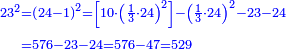 {\color{blue}{\begin{align}\scriptstyle23^2&\scriptstyle=\left(24-1\right)^2=\left[10\sdot\left(\frac{1}{3}\sdot24\right)^2\right]-\left(\frac{1}{3}\sdot 24\right)^2-23-24\\&\scriptstyle=576-23-24=576-47=529\\\end{align}}}