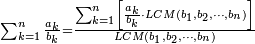 \scriptstyle\sum_{k=1}^n \frac{a_k}{b_k}=\frac{\sum_{k=1}^n \left[\frac{a_k}{b_k}\sdot LCM\left(b_1,b_2,\cdots,b_n\right)\right]}{LCM\left(b_1,b_2,\cdots,b_n\right)}