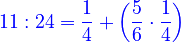 {\color{blue}{11:24=\frac{1}{4}+\left(\frac{5}{6}\sdot\frac{1}{4}\right)}}