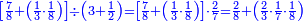 \scriptstyle{\color{blue}{\left[\frac{7}{8}+\left(\frac{1}{3}\sdot\frac{1}{8}\right)\right]\div\left(3+\frac{1}{2}\right)=\left[\frac{7}{8}+\left(\frac{1}{3}\sdot\frac{1}{8}\right)\right]\sdot\frac{2}{7}=\frac{2}{8}+\left(\frac{2}{3}\sdot\frac{1}{7}\sdot\frac{1}{8}\right)}}